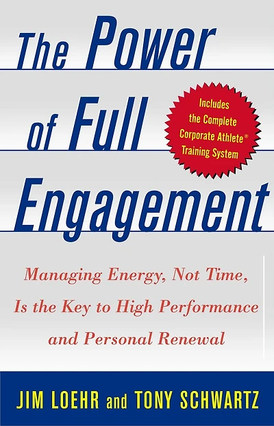 the Power of Full Engagement: Managing Energy, Not Time, Is Key to High Performance and Personal Renewal
