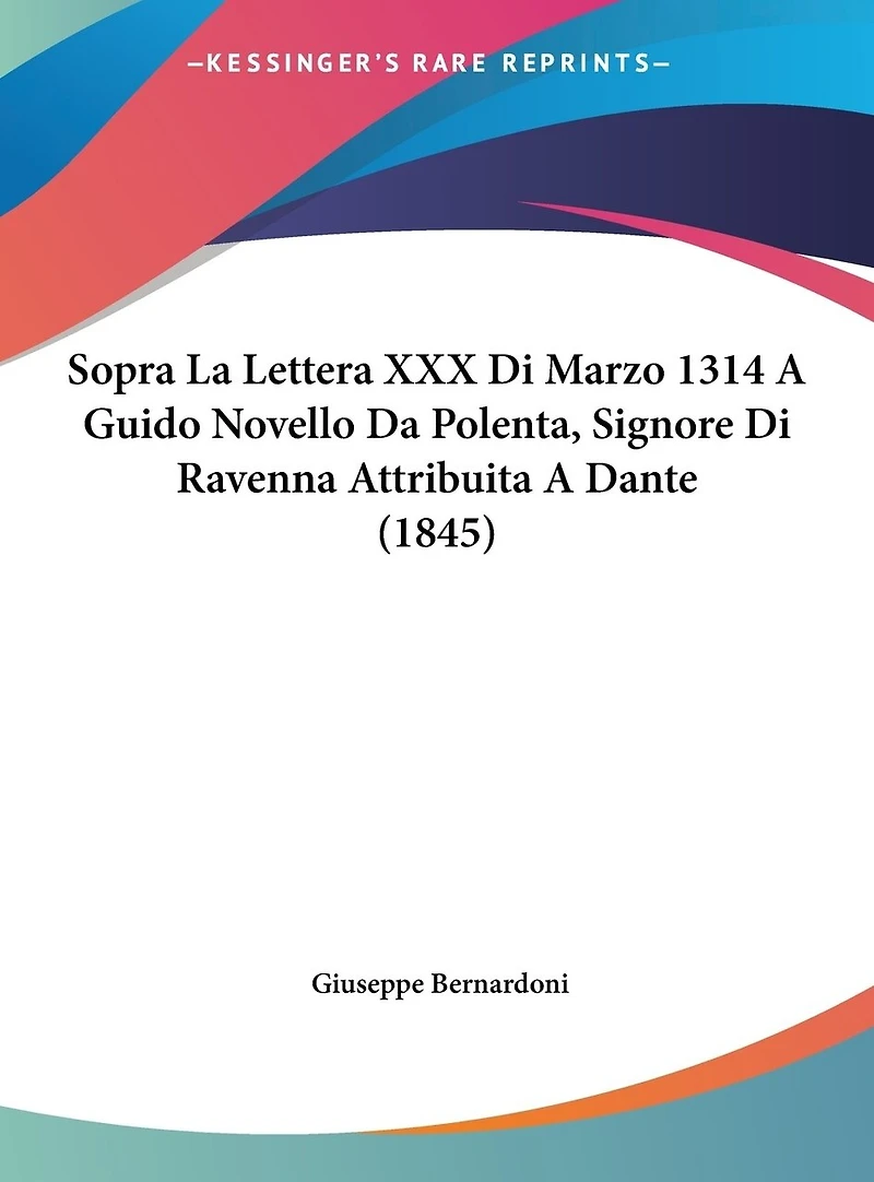 Sopra La Lettera XXX Di Marzo 1314 A Guido Novello Da Polenta, Signore Di Ravenna Attribuita A Dante (1845)