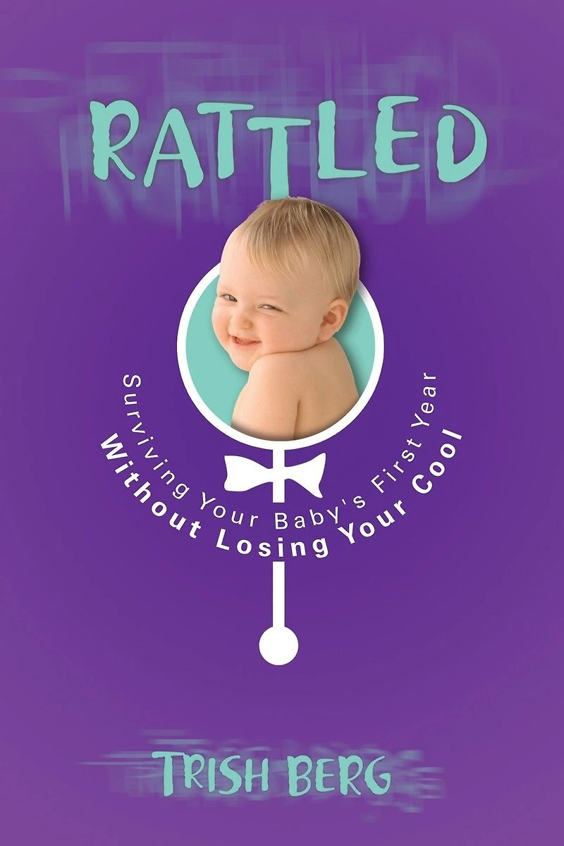 Rattled: Surviving Your Baby's First Year Without Losing Cool
