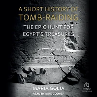 A Short History of Tomb-Raiding: The Epic Hunt for Egypt’s Treasures