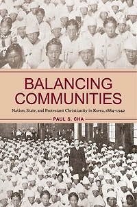 Balancing Communities: Nation, State, and Protestant Christianity Korea, 1884-1942