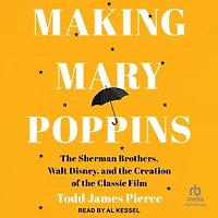 Making Mary Poppins: the Sherman Brothers, Walt Disney, and Creation of Classic Film