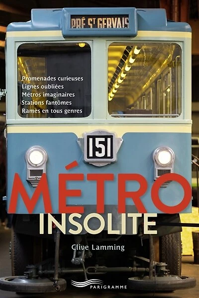 Métro insolite: promenades curieuses, lignes oubliées, métros imaginaires, stations fantômes, rames en tous genres
