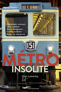 Métro insolite: promenades curieuses, lignes oubliées, métros imaginaires, stations fantômes, rames en tous genres