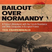 Bailout Over Normandy: A Flyboy's Adventures with the French Resistance and Other Escapades in Occupied France