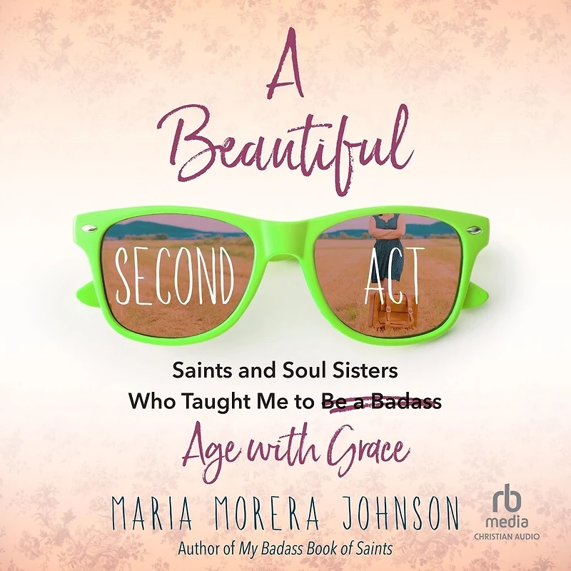 a Beautiful Second Act: Saints and Soul Sisters Who Taught Me to (Be Badass) Age with Grace