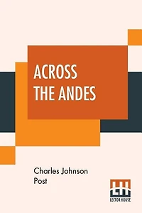 Across The Andes: A Tale Of Wandering Days Among The Mountains Of Bolivia And The Jungles Of The Upper Amazon