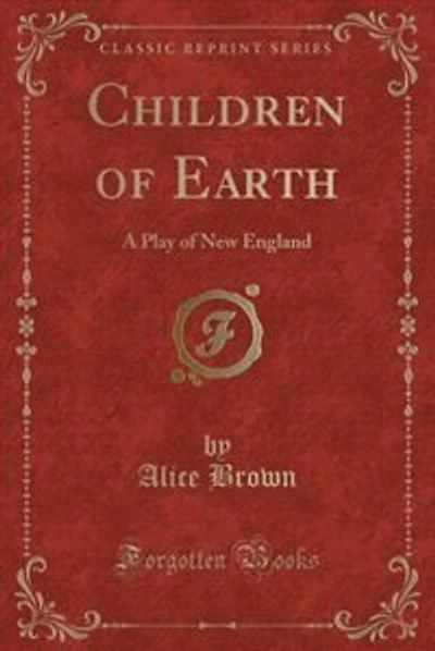 Children of Earth: A Play of New England (Classic Reprint)