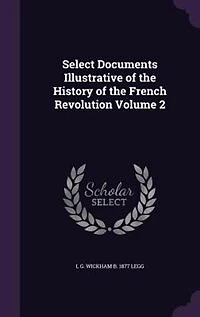 Select Documents Illustrative of the History of the French Revolution Volume 2