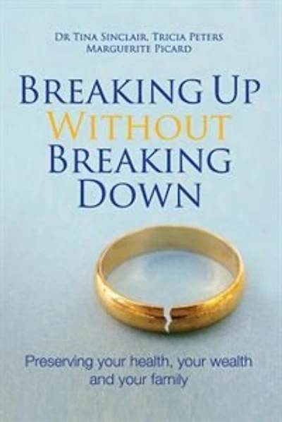 Breaking Up Without Breaking Down: Preserving your health, your wealth and your family