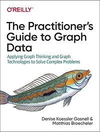 The Practitioner's Guide to Graph Data: Applying Thinking and Technologies Solve Complex Problems