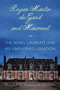 Roger Martin du Gard and Maumort: The Nobel Laureate His Unfinished Creation