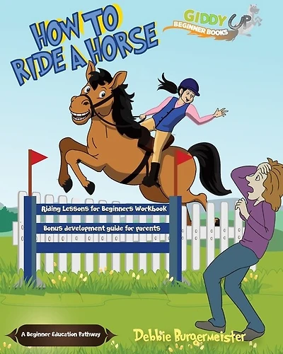 How To Ride A Horse: Giddy Up Beginner Books (2): Riding Lessons for Beginners