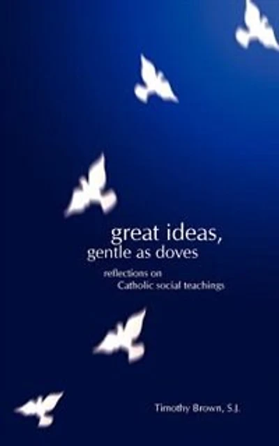 Great Ideas, Gentle as Doves: Reflections on Catholic Social Teachings