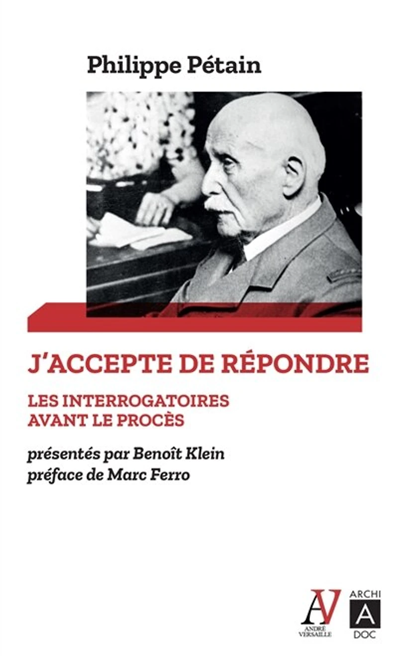 J'accepte de répondre: les interrogatoires avant le procès, avril-juin 1945 ; L'audition l'île d'Yeu, août 1946-juillet 1947