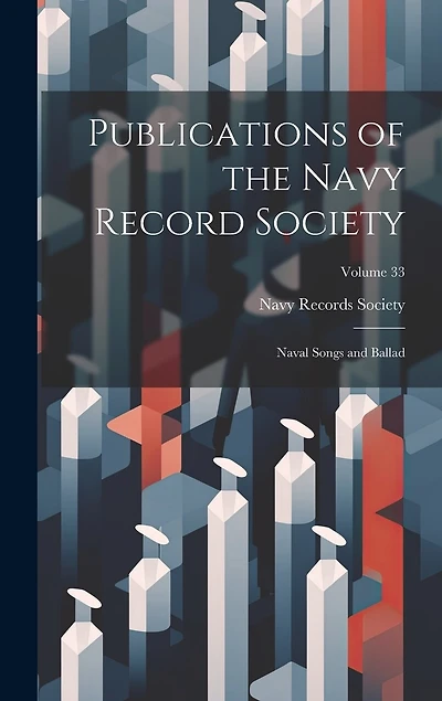 Publications of the Navy Record Society: Naval Songs and Ballad; Volume 33
