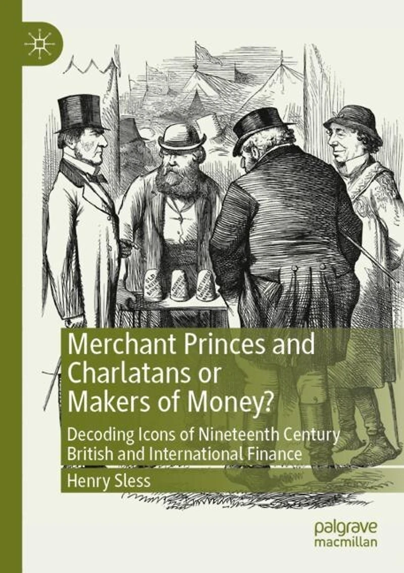 Merchant Princes and Charlatans or Makers of Money?: Decoding Icons of Nineteenth Century British and International Finance