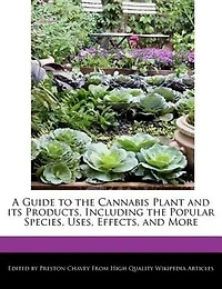 A Guide To The Cannabis Plant And Its Products, Including The Popular Species, Uses, Effects, And More