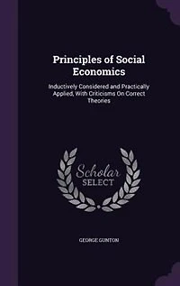 Principles of Social Economics: Inductively Considered and Practically Applied, With Criticisms On Correct Theories