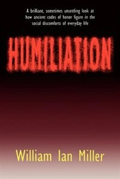 Humiliation: And Other Essays on Honor, Social Discomfort, and Violence