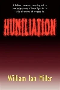 Humiliation: And Other Essays on Honor, Social Discomfort, and Violence