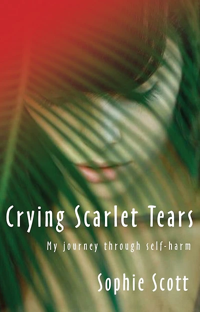 Crying Scarlet Tears: My Journey Through Self-harm