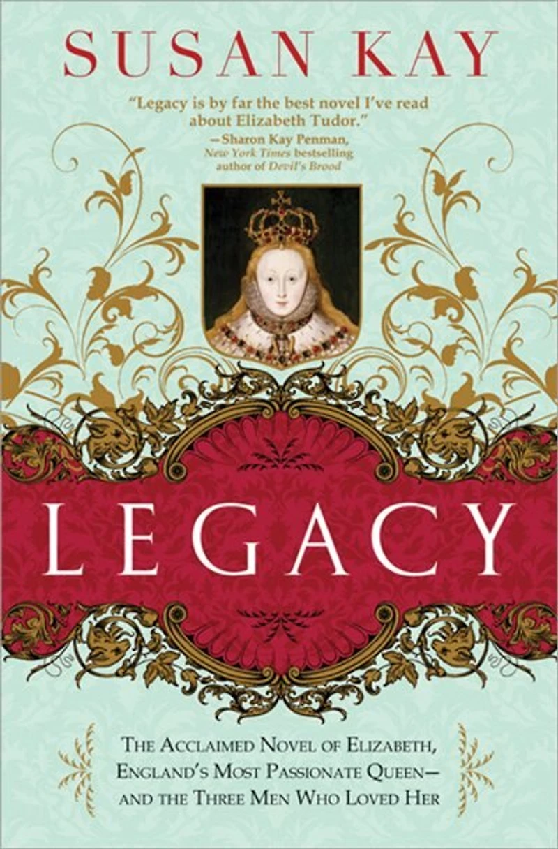 Legacy: the Acclaimed Novel of Elizabeth, England's Most Passionate Queen - and Three Men Who Loved Her