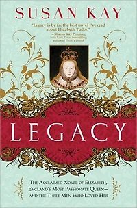 Legacy: the Acclaimed Novel of Elizabeth, England's Most Passionate Queen - and Three Men Who Loved Her