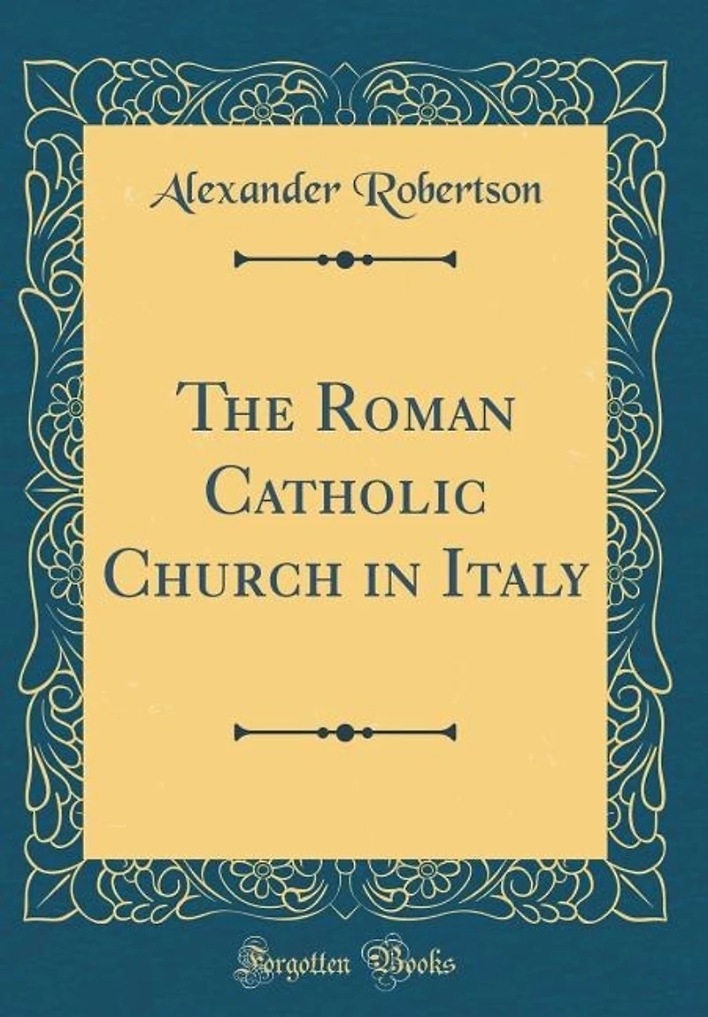 The Roman Catholic Church Italy (Classic Reprint)