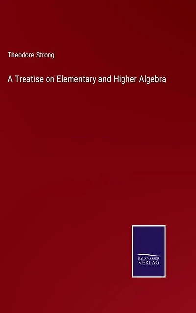 A Treatise on Elementary and Higher Algebra