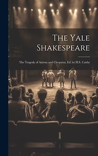The Yale Shakespeare: The Tragedy of Antony and Cleopatra, Ed. by H.S. Canby