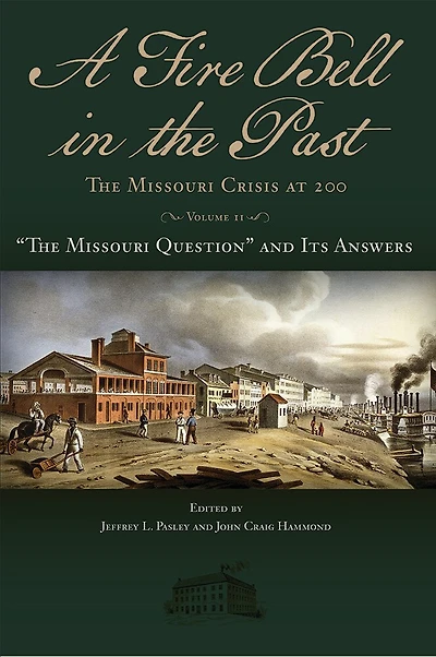 A Fire Bell The Past: Missouri Crisis at 200, Volume II: “The Question” and Its Answers
