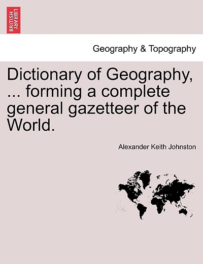 Dictionary Of Geography, ... Forming A Complete General Gazetteer Of The World.