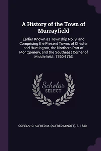 A History of the Town of Murrayfield: Earlier Known as Township No. 9, and Comprising the Present Towns of Chester and Huntington, the Northern Part of Montgomery, and the Southeast Corner of Middlefield: 1760-1763