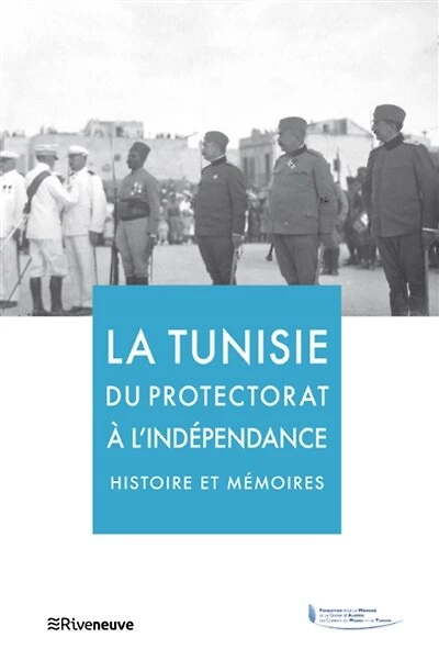 La Tunisie, du protectorat à l'indépendance: histoire et mémoires