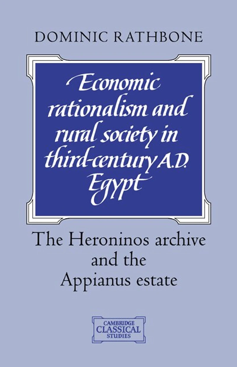 Economic Rationalism and Rural Society Third-Century AD Egypt: the Heroninos Archive Appianus Estate