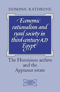 Economic Rationalism and Rural Society Third-Century AD Egypt: the Heroninos Archive Appianus Estate