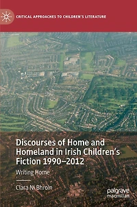 Discourses Of Home And Homeland Irish Children's Fiction 1990-2012: Writing