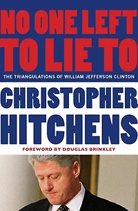 No One Left To Lie To: The Triangulations Of William Jefferson Clinton