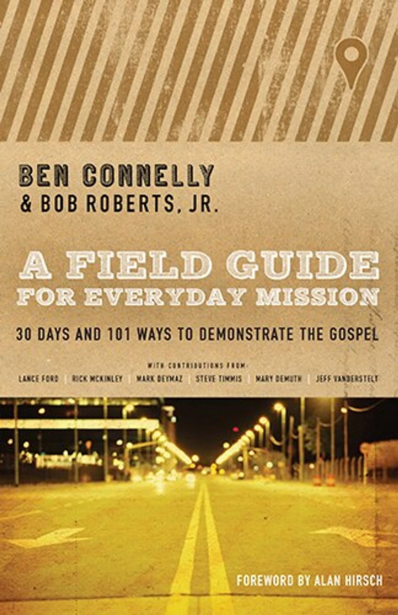 A FIELD GUIDE FOR EVERYDAY MISSION: 30 Days and 101 Ways to Demonstratethe Gospel