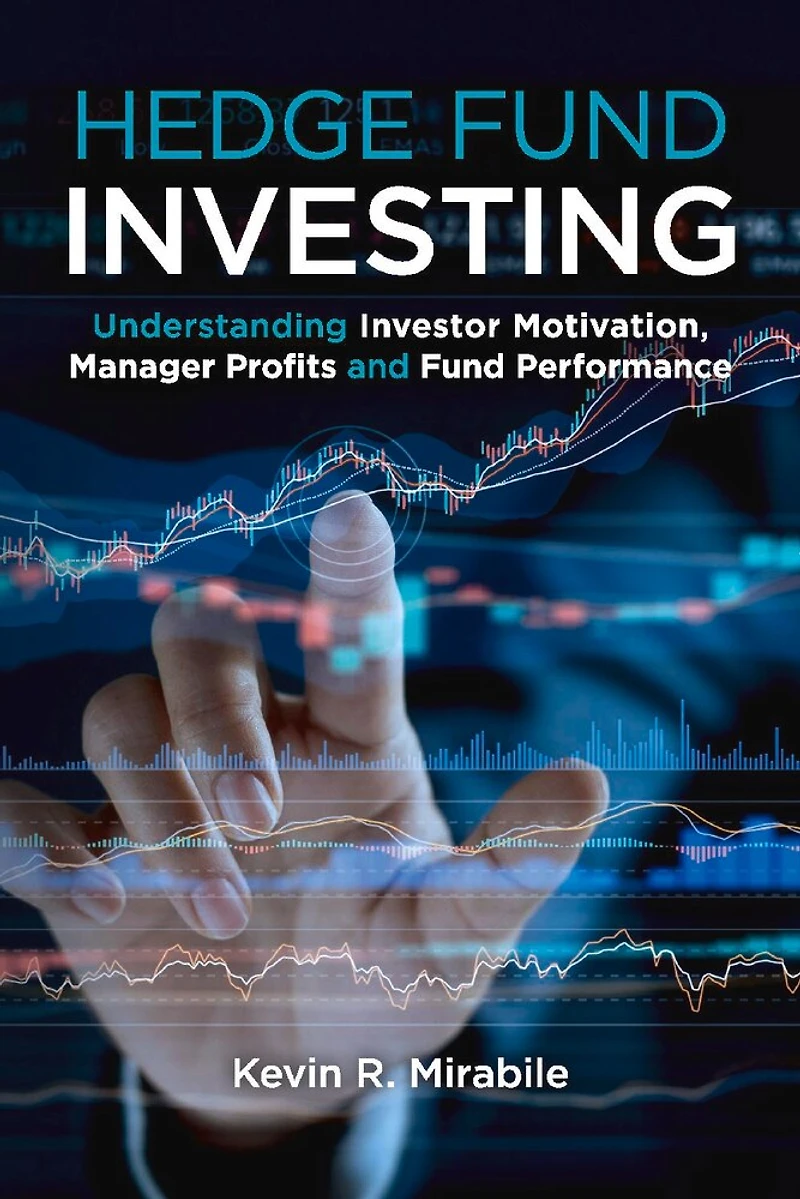 Hedge Fund Investing: Understanding Investor Motivation, Manager Profits And Fund Performance, Third Edition