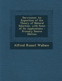 Darwinism: An Exposition of the Theory of Natural Selection, with Some of Its Applications - Primary Source Ed