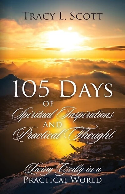 105 Days of Spiritual Inspirations and Practical Thought: Living Godly in a Practical World
