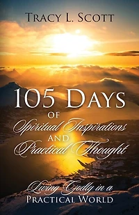 105 Days of Spiritual Inspirations and Practical Thought: Living Godly in a Practical World