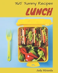 365 Yummy Lunch Recipes: Home Cooking Made Easy with Lunch Cookbook!