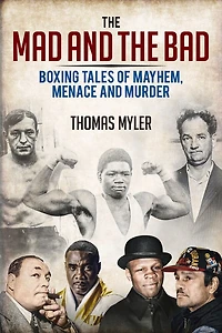 the Mad and Bad: Boxing Tales of Murder, Madness Mayhem