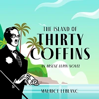The Island of Thirty Coffins: An Arsène Lupin Novel