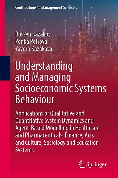 Understanding and Managing Socioeconomic Systems Behaviour: Applications of Qualitative Quantitative System Dynamics Agent-Based Modelling Healthcare Pharmaceuticals, Finance, Arts Culture, Sociology Education