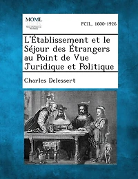 L'Etablissement Et Le Sejour Des Etrangers Au Point de Vue Juridique Et Politique
