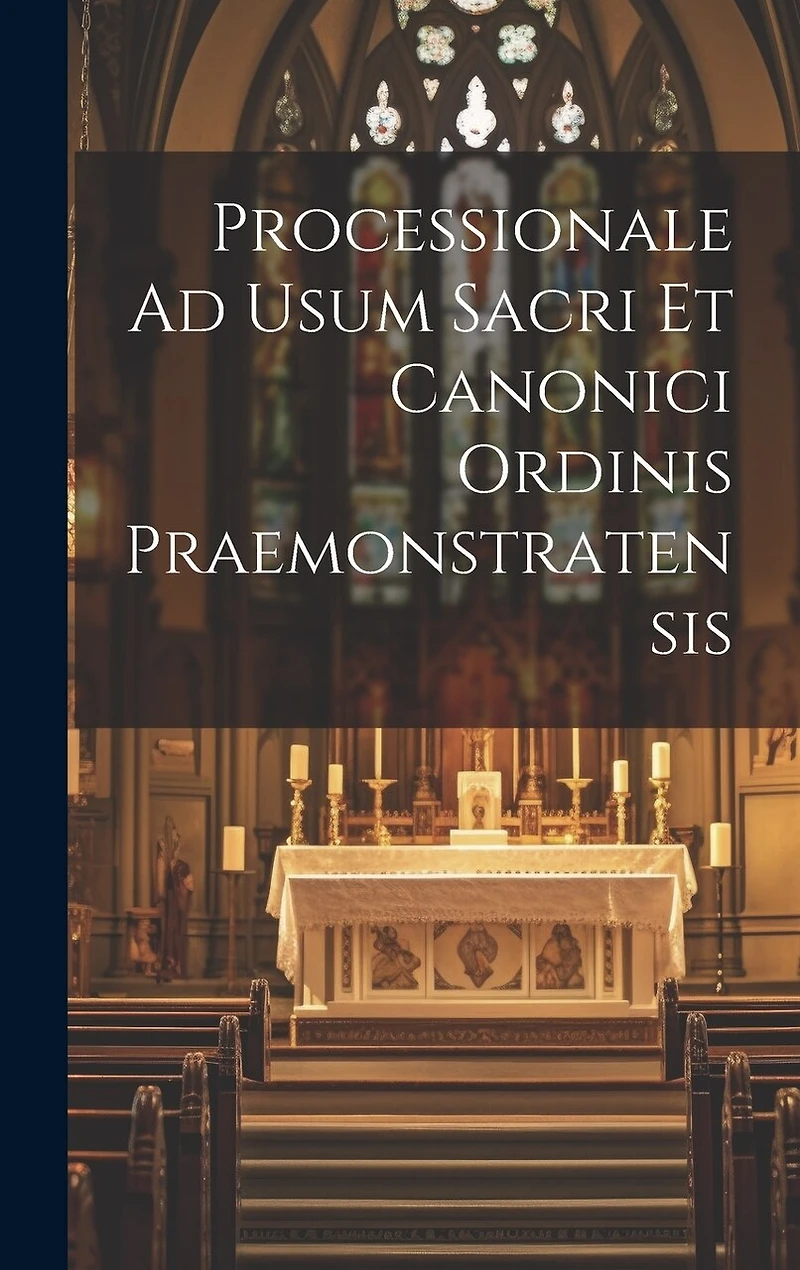Processionale Ad Usum Sacri Et Canonici Ordinis Praemonstratensis